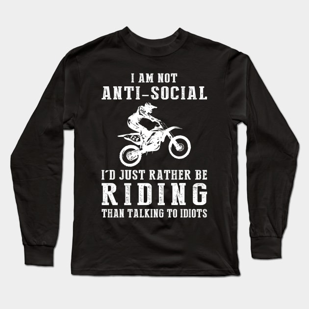 i am not anti social i'd just rather be dirtbike than talking to idiots Long Sleeve T-Shirt by MKGift